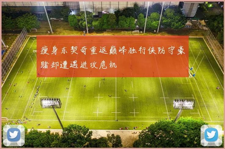 瘦身东契奇重返巅峰独行侠防守豪赌却遭遇进攻危机